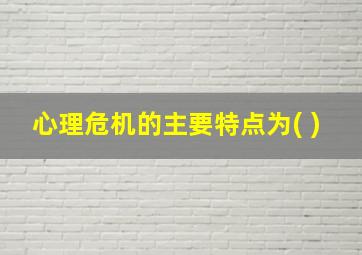 心理危机的主要特点为( )